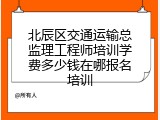 北辰区交通运输总监理工程师培训学费多少钱在哪报名培训
