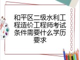 和平区二级水利工程造价工程师考试条件需要什么学历要求