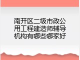 南开区二级市政公用工程建造师辅导机构有哪些哪家好