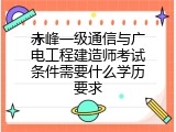 赤峰一级通信与广电工程建造师考试条件需要什么学历要求