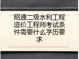 昭通二级水利工程造价工程师考试条件需要什么学历要求