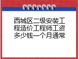 西城区二级安装工程造价工程师工资多少钱一个月通常