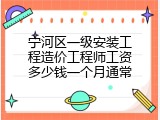 宁河区一级安装工程造价工程师工资多少钱一个月通常