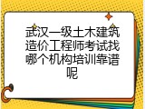武汉一级土木建筑造价工程师考试找哪个机构培训靠谱呢