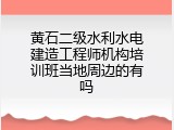 黄石二级水利水电建造工程师机构培训班当地周边的有吗