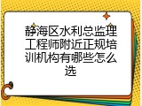 静海区水利总监理工程师附近正规培训机构有哪些怎么选