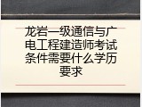 龙岩一级通信与广电工程建造师考试条件需要什么学历要求