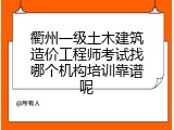 衢州一级土木建筑造价工程师考试找哪个机构培训靠谱呢