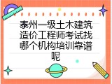 泰州一级土木建筑造价工程师考试找哪个机构培训靠谱呢