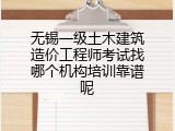 无锡一级土木建筑造价工程师考试找哪个机构培训靠谱呢