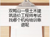 双鸭山一级土木建筑造价工程师考试找哪个机构培训靠谱呢