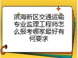 滨海新区交通运输专业监理工程师怎么报考哪家最好有何要求