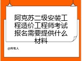 阿克苏二级安装工程造价工程师考试报名需要提供什么材料