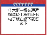 佳木斯一级交通运输造价工程师证书电子版在哪下载怎么下