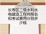 长寿区二级水利水电建造工程师报名和考试费用分别多少钱