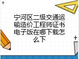 宁河区二级交通运输造价工程师证书电子版在哪下载怎么下