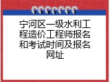 宁河区一级水利工程造价工程师报名和考试时间及报名网址