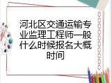 河北区交通运输专业监理工程师一般什么时候报名大概时间