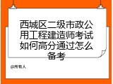 西城区二级市政公用工程建造师考试如何高分通过怎么备考