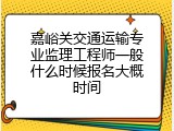 嘉峪关交通运输专业监理工程师一般什么时候报名大概时间