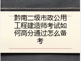 黔南二级市政公用工程建造师考试如何高分通过怎么备考