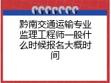 黔南交通运输专业监理工程师一般什么时候报名大概时间