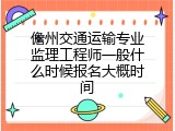 儋州交通运输专业监理工程师一般什么时候报名大概时间