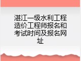 湛江一级水利工程造价工程师报名和考试时间及报名网址