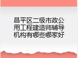 昌平区二级市政公用工程建造师辅导机构有哪些哪家好