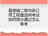 景德镇二级市政公用工程建造师考试如何高分通过怎么备考