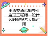 南通交通运输专业监理工程师一般什么时候报名大概时间
