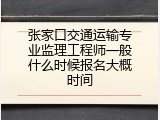 张家口交通运输专业监理工程师一般什么时候报名大概时间