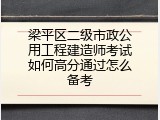 梁平区二级市政公用工程建造师考试如何高分通过怎么备考