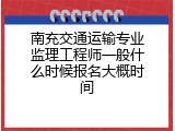 南充交通运输专业监理工程师一般什么时候报名大概时间
