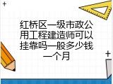 红桥区一级市政公用工程建造师可以挂靠吗一般多少钱一个月