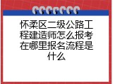怀柔区二级公路工程建造师怎么报考在哪里报名流程是什么