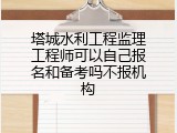 塔城水利工程监理工程师可以自己报名和备考吗不报机构