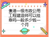 贵港一级市政公用工程建造师可以挂靠吗一般多少钱一个月
