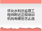怀化水利总监理工程师附近正规培训机构有哪些怎么选
