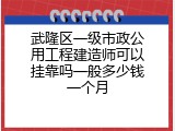 武隆区一级市政公用工程建造师可以挂靠吗一般多少钱一个月