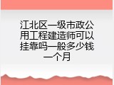 江北区一级市政公用工程建造师可以挂靠吗一般多少钱一个月
