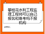攀枝花水利工程监理工程师可以自己报名和备考吗不报机构