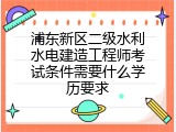 浦东新区二级水利水电建造工程师考试条件需要什么学历要求