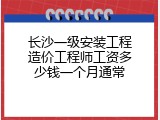 长沙一级安装工程造价工程师工资多少钱一个月通常
