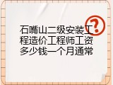 石嘴山二级安装工程造价工程师工资多少钱一个月通常