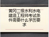 黄冈二级水利水电建造工程师考试条件需要什么学历要求