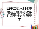 四平二级水利水电建造工程师考试条件需要什么学历要求