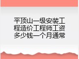 平顶山一级安装工程造价工程师工资多少钱一个月通常