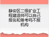 静安区二级矿业工程建造师可以自己报名和备考吗不报机构