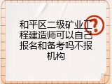 和平区二级矿业工程建造师可以自己报名和备考吗不报机构